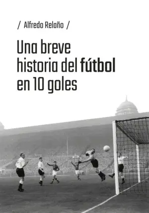 Una Breve Historia del Fútbol en 10 Goles