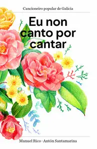 EU NON CANTO POR CANTAR. CANCIONEIRO POPULAR DE GALICIA